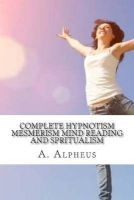 Complete Hypnotism Mesmerism Mind Reading and Spritualism (Paperback) - A Alpheus Photo