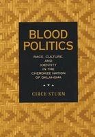 Blood Politics - Race, Culture and Identity in the Cherokee Nation of Oklahoma (Paperback) - Circe Dawn Sturm Photo