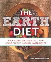 The Earth Diet - Your Complete Guide To Living Using Earth's Natural Ingredients (Paperback) - Liana Werner Gray Photo