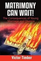Matrimony Can Wait! - The Consequences of Young Marriage and Divorce (Paperback) - Victor Timber Photo