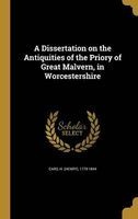 A Dissertation on the Antiquities of the Priory of Great Malvern, in Worcestershire (Hardcover) - H Henry 1779 1844 Card Photo