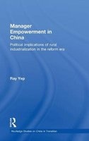 Manager Empowerment in China - Political Implications of Rural Industrialisation in the Reform Era (Hardcover) - Ray Yep Photo