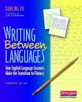 Writing Between Languages - How English Language Learners Make the Transition to Fluency, Grades 4-12 (Paperback) - Danling Fu Photo