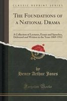 The Foundations of a National Drama - A Collection of Lectures, Essays and Speeches, Delivered and Written in the Years 1869-1912 (Classic Reprint) (Paperback) - Henry Arthur Jones Photo