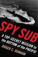 Spy Sub - A Top Secret Mission to the Bottom of the Pacific (Paperback) - Roger C Dunham Photo