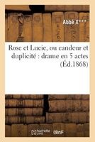 Rose Et Lucie, Ou Candeur Et Duplicite - Drame En 5 Actes, Tire D'Un Recit de Mme de Ste-Marie (French, Paperback) - Abbe X Photo