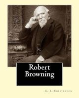 Robert Browning. by - G. K. Chesterton: Robert Browning (7 May 1812 - 12 December 1889) Was an English Poet and Playwright Whose Mastery of the Dramatic Monologue Made Him One of the Foremost Victorian Poets. (Paperback) - G K Chesterton Photo