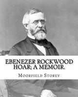 Ebenezer Rockwood Hoar; A Memoir. by -  and By: Edward W. Emerson: Hoar, E. R. (Ebenezer Rockwood), 1816-1895, United States -- Politics and Government 1865-1900 (Paperback) - Moorfield Storey Photo