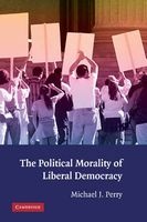 The Political Morality of Liberal Democracy - Legal Coercion, Human Rights, and Moral Freedom (Hardcover) - Michael J Perry Photo