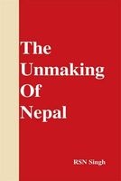 The Unmaking of Nepal (Hardcover) - R S N Singh Photo