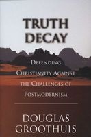 Truth Decay: Defending Christianity Against the Challenges of Postmodernism (Paperback) - Douglas R Groothuis Photo