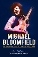 Michael Bloomfield - The Rise and Fall of an American Guitar Hero (Hardcover) - Edward Photo