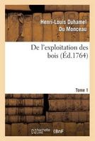 de L'Exploitation Des Bois, Ou Moyens de Tirer un Parti Avantageux Des Taillis. T.1 (French, Paperback) - Henri Louis Duhamel Du Monceau Photo