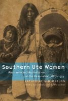 Southern Ute Women - Autonomy and Assimilation on the Reservation, 1887-1934 (Paperback) - Katherine M B Osburn Photo