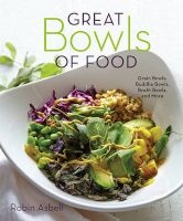 Great Bowls of Food - Grain Bowls, Buddha Bowls, Broth Bowls, and More (Paperback) - Robin Asbell Photo