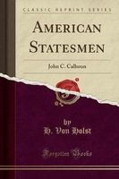 American Statesmen - John C. Calhoun (Classic Reprint) (Paperback) - H von Holst Photo