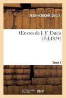 Oeuvres de J. F. Ducis. T. 4 (French, Paperback) - Jean Francois Ducis Photo