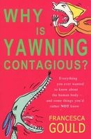 Why Is Yawning Contagious? - Everything You Ever Wanted To Know About The Human Body, And Some Things You'd Rather Not (Paperback) - Francesca Gould Photo