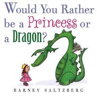 Would You Rather be a Princess or a Dragon? (Hardcover) - Barney Saltzberg Photo