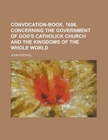 Convocation-Book, 1606. Concerning the Government of God's Catholick Church and the Kingdoms of the Whole World (Paperback) - Us Government Photo