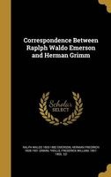Correspondence Between Raplph Waldo Emerson and Herman Grimm (Hardcover) - Ralph Waldo 1803 1882 Emerson Photo