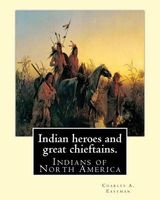 Indian Heroes and Great Chieftains. by - Charles A. Eastman: Indians of North America (Paperback) - Charles A Eastman Photo