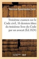 Troisieme Examen Sur Le Code Civil; Contenant Les Seize Derniers Titres Du Troisieme (French, Paperback) - Carre N E Photo
