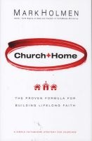 Church + Home - The Proven Formula for Building Lifelong Faith (Hardcover, Revised and Upd) - Mark Holmen Photo