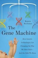 The Gene Machine - How Genetic Technologies Are Changing the Way We Have Kids--And the Kids We Have (Hardcover) - Bonnie Rochman Photo