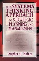 The Systems Thinking Approach to Strategic Planning and Management (Hardcover) - Stephen G Haines Photo