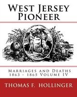 West Jersey Pioneer Marriages and Deaths 1863 - 1865 Volume IV (Paperback) - Thomas F Hollinger Photo