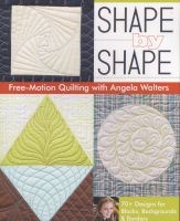 Shape by Shape - Free-Motion Quilting with  (Paperback) - Angela Walters Photo