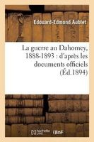 La Guerre Au Dahomey, 1888-1893 - D'Apres Les Documents Officiels (French, Paperback) - Aublet E E Photo