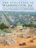 The Evolution of Washington, DC - Historical Selections from the Albert H. Small Washingtoniana Collection at the George Washington University (Hardcover) - James M Goode Photo