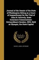 Journal of the Senate of the State of Washington Sitting as a Court of Impeachment for the Trial of John H. Schively, State Insurance Commissioner. Extraordinary Session, 1909, Held at Olympia, the State Capital (Paperback) - John H Defendant Schively Photo