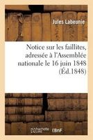 Notice Sur Les Faillites, Adressee A L'Assemblee Nationale Le 16 Juin 1848 (French, Paperback) - Labeunie J Photo
