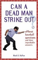 Can a Dead Man Strike Out? - Offbeat Baseball Questions and Their Improbable Answers (Paperback) - Mark S Halfon Photo
