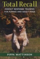 Total Recall - Perfect Response Training for Puppies and Adult Dogs (Paperback) - Pippa Mattinson Photo