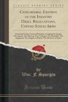 Catechismal Edition of the Infantry Drill Regulations, United States Army - Extended Order; General Principles; Leading the Squad; The Squad; The Platoon; The Company; The Battalion; The Regiment; The Brigade in Battle; The Division in Battle (Paperback)  Photo
