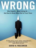 Wrong - Why Experts (scientists, Finance Wizards, Doctors, Relationship Gurus, Celebrity Ceos, High-powered Consultants, Health Officials and More) Keep Failing Us---and How to Know When Not to Trust Them (Standard format, CD, Library ed) - David H Freedm Photo