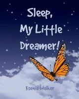 Go to Sleep Book - Sleep, My Little Dreamer!: Bedtime Story for Baby Ages 2 - 5 Years (Paperback) - Ksenia Walker Photo