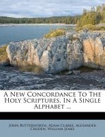 A New Concordance to the Holy Scriptures, in a Single Alphabet ... (Paperback) - John Butterworth Photo