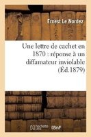 Une Lettre de Cachet En 1870: Reponse a Un Diffamateur Inviolable (French, Paperback) - Le Nordez E Photo