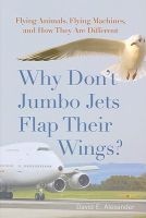 Why Don't Jumbo Jets Flap Their Wings? - Flying Animals, Flying Machines, and How They are Different (Hardcover) - David E Alexander Photo