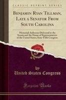 Benjamin Ryan Tillman, Late a Senator from South Carolina - Memorial Addresses Delivered in the Senate and the House of Representatives of the United States; Sixty-Fifth Congress (Classic Reprint) (Paperback) - United States Congress Photo