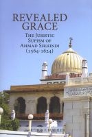 Revealed Grace - The Juristic Sufism of Ahmad Sirhindi (1564-1624) (Paperback) - Arthur F Buehler Photo