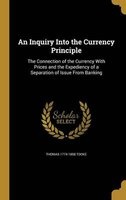 An Inquiry Into the Currency Principle - The Connection of the Currency with Prices and the Expediency of a Separation of Issue from Banking (Hardcover) - Thomas 1774 1858 Tooke Photo