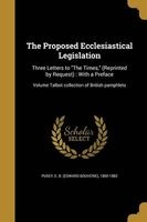 The Proposed Ecclesiastical Legislation - Three Letters to the Times, (Reprinted by Request): With a Preface; Volume Talbot Collection of British Pamphlets (Paperback) - E B Edward Bouverie 1800 188 Pusey Photo