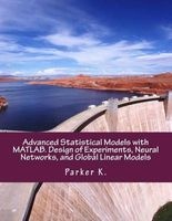 Advanced Statistical Models with MATLAB. Design of Experiments, Neural Networks, and Global Linear Models (Paperback) - Parker K Photo