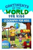 Continents of the World for Kids - Geography for Kids: World Continents (Paperback) - Nishi Singh Photo